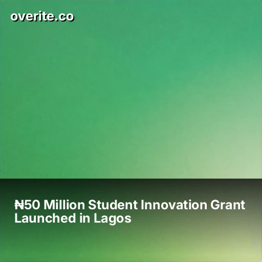 ₦50 Million Student Innovation Grant Launched in Lagos