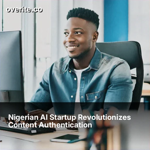 Nigerian AI Startup Revolutionizes Content Authentication