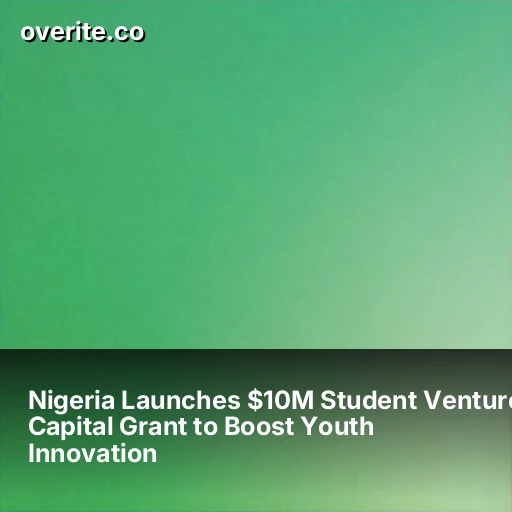Nigeria Launches $10M Student Venture Capital Grant to Boost Youth Innovation