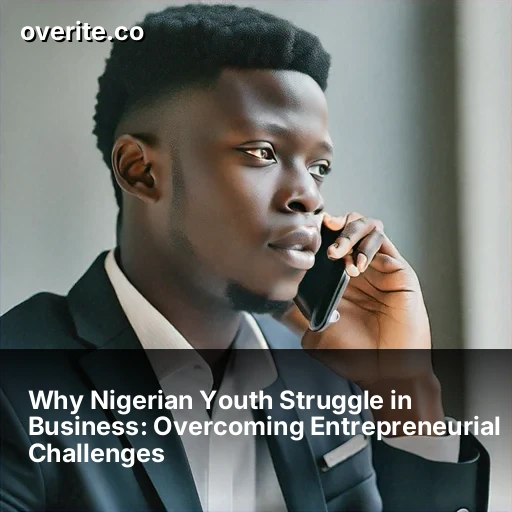 Why Nigerian Youth Struggle in Business: Overcoming Entrepreneurial Challenges